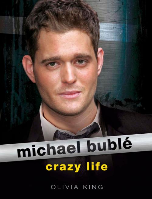 Cover of the book Michael Buble: Crazy Life by Olivia King, Orion Publishing Group