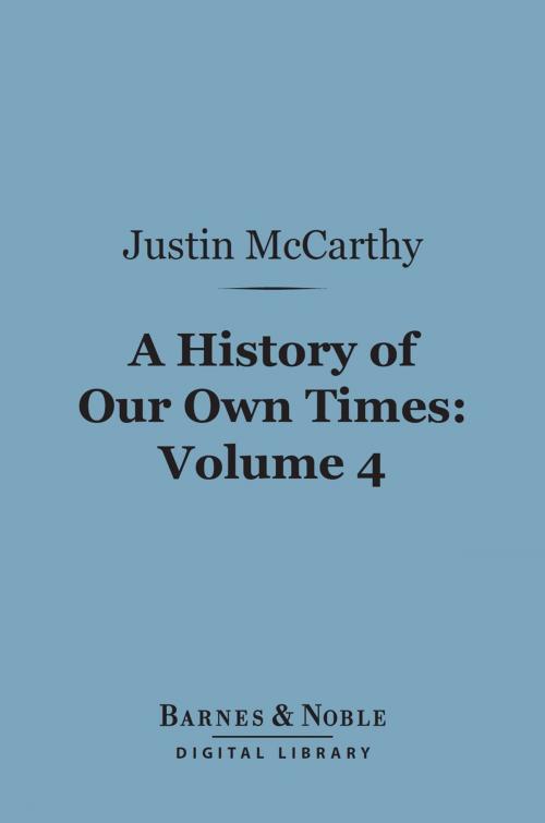 Cover of the book A History of Our Own Times, Volume 4 (Barnes & Noble Digital Library) by Justin McCarthy, Barnes & Noble