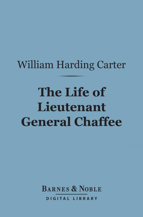 Cover of the book The Life of Lieutenant General Chaffee (Barnes & Noble Digital Library) by William Harding Carter, Barnes & Noble