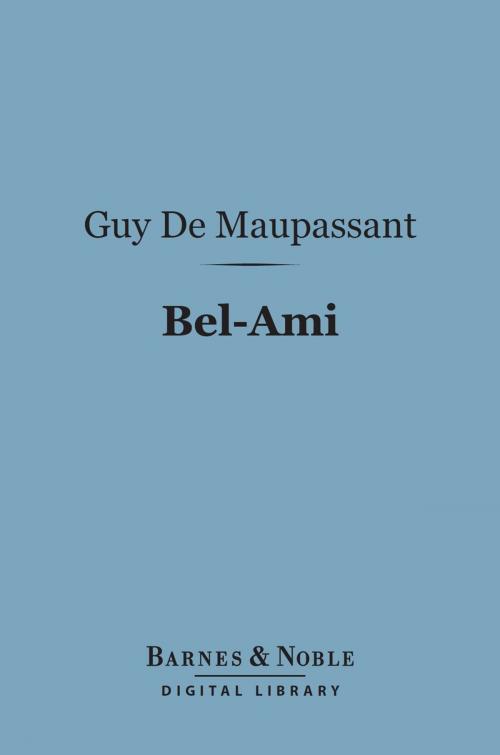 Cover of the book Bel-Ami (Barnes & Noble Digital Library) by Guy de Maupassant, Barnes & Noble