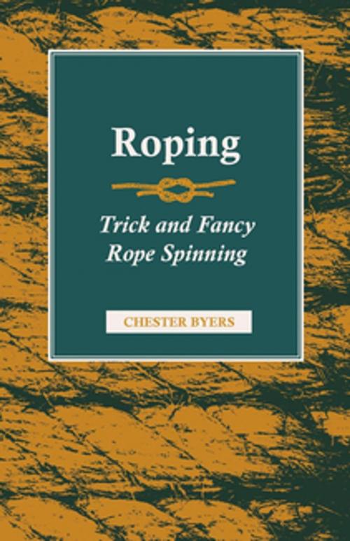 Cover of the book Roping - Trick and Fancy Rope Spinning by Chester Byers, Read Books Ltd.