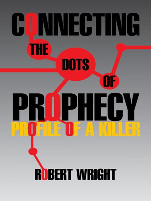 Cover of the book Connecting the Dots of Prophecy: Profile of a Killer by Robert Wright, iUniverse