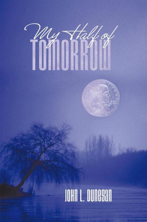 Cover of the book My Half of Tomorrow by John L Dunegan, iUniverse