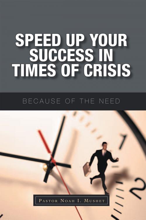 Cover of the book Speed up Your Success in Times of Crisis by Pastor Noah I. Mushet, Xlibris UK