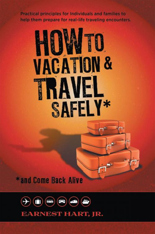 Cover of the book How to Vacation & Travel Safely by Earnest Hart Jr., Xlibris US