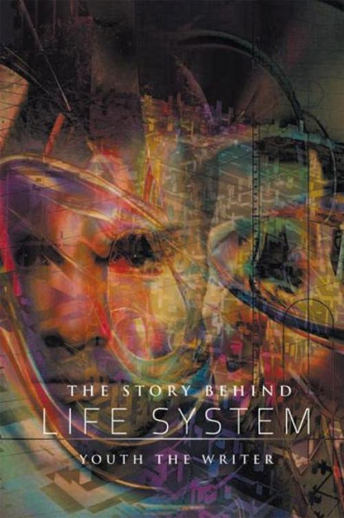 Cover of the book The Story Behind Life System by Youth the Writer, Xlibris UK