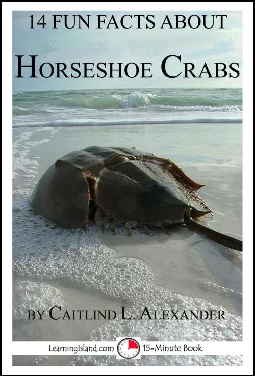 Cover of the book 14 Fun Facts About Horseshoe Crabs: A 15-Minute Book by Caitlind L. Alexander, LearningIsland.com