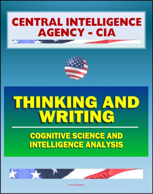 Cover of the book 21st Century Central Intelligence Agency (CIA) Intelligence Papers: Thinking and Writing, Cognitive Science and Intelligence Analysis, Center for the Study of Intelligence by Progressive Management, Progressive Management