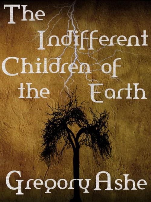 Cover of the book The Indifferent Children of the Earth by Gregory Ashe, Gregory Ashe