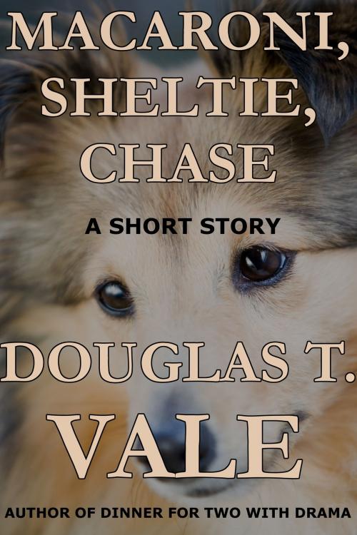 Cover of the book Macaroni, Sheltie, Chase by Douglas T. Vale, Douglas T. Vale