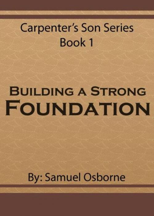 Cover of the book Building A Strong Foundation by Samuel Osborne, Samuel Osborne