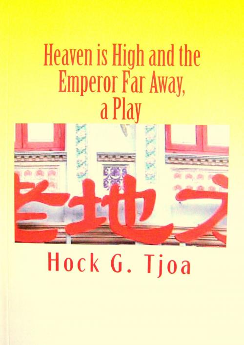 Cover of the book Heaven is High and the Emperor Far Away, a Play by Hock G. Tjoa, Hock G. Tjoa