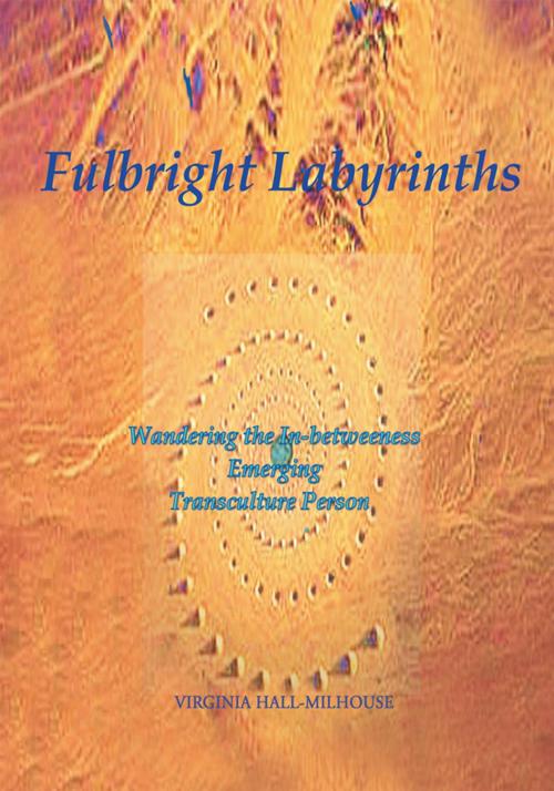 Cover of the book Fulbright Labyrinths by Virginia Hall-Milhouse, Trafford Publishing