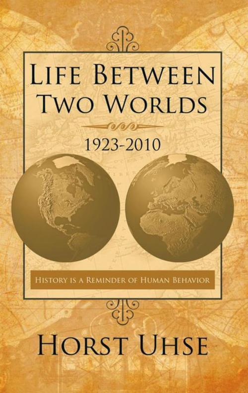 Cover of the book Life Between Two Worlds 1923-2010 by Horst Uhse, AuthorHouse