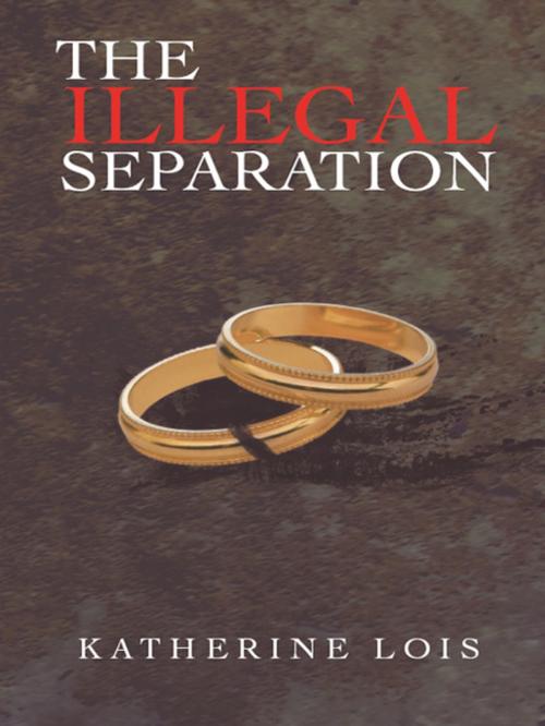 Cover of the book The Illegal Separation by Katherine Lois, AuthorHouse