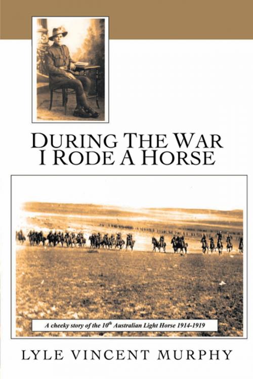 Cover of the book During the War I Rode a Horse by Lyle Vincent Murphy, AuthorHouse UK