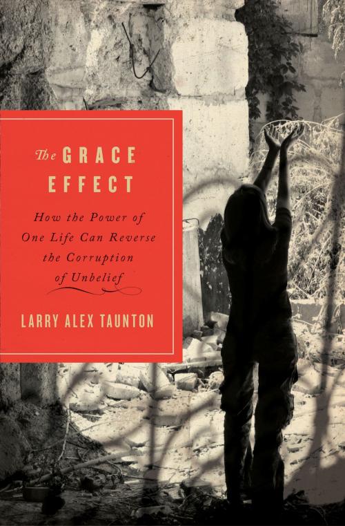 Cover of the book The Grace Effect by Larry Alex Taunton, Thomas Nelson