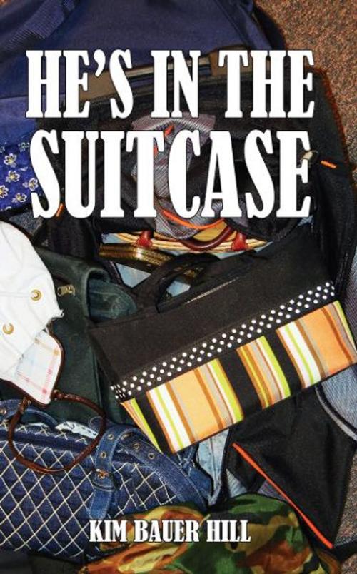 Cover of the book He's in the Suitcase by Kim Bauer Hill, Fideli Publishing, Inc.