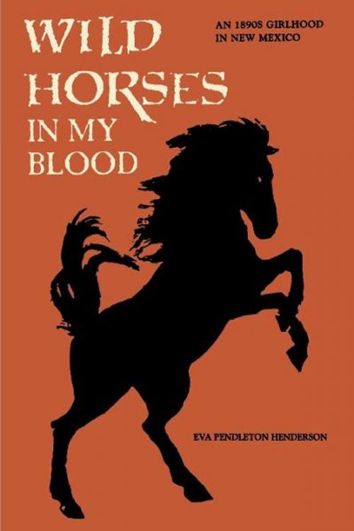 Cover of the book Wild Horses in My Blood by Eva Pendleton Henderson, Sunstone Press