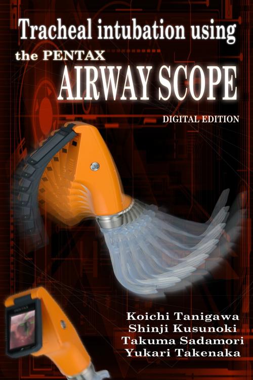 Cover of the book Tracheal intubation using the PENTAX Airway Scope by Koichi Tanigawa, Sinji Kusunoki, Takuma Sadamori, Yukari Takenaka, BookBaby