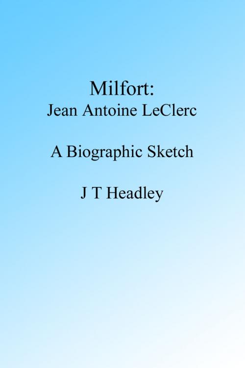 Cover of the book MILFORT: Jean Antoine Le Clerc, A Biographic Sketch. by J T Headley, Folly Cove 01930