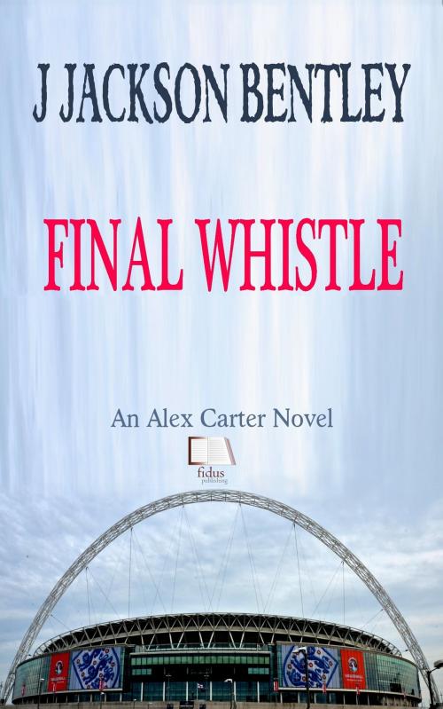 Cover of the book Final Whistle by J Jackson Bentley, Fidus Publishing