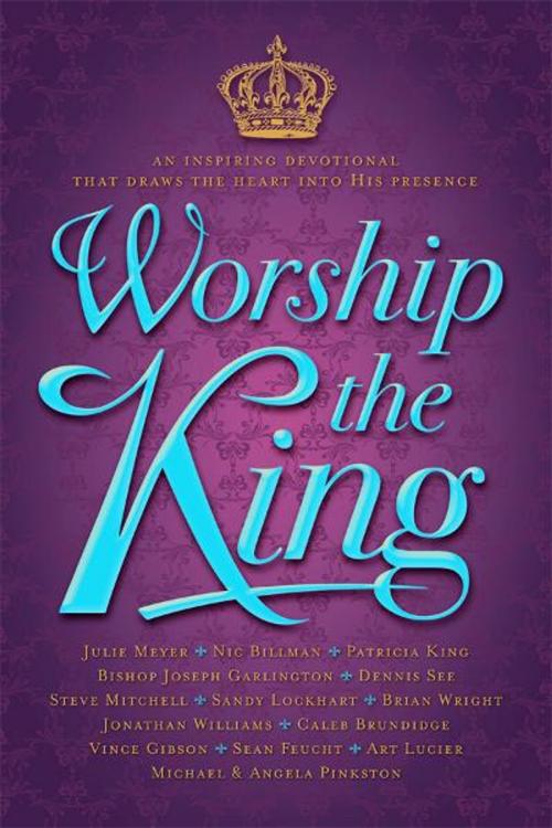 Cover of the book Worship The King by Patricia King, Julie Meyer, Joseph Garlington Sr., Steve Mitchell, Sean Feucht, Vince Gibson, Michael Pinkston, Nic Billman, Jonathan Williams, Caleb Brundidge, Art Lucier, Brian Wright, Dennis See, Sandy Lockhart, Angela Pinkston, XP Publishing