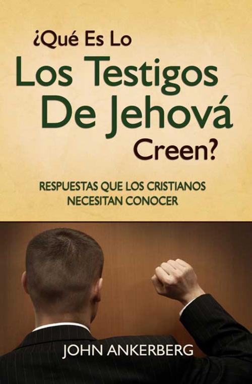 Cover of the book ¿Qué Es Lo Que Los Testigos De Jehová Creen? by John Ankerberg, John Ankerberg