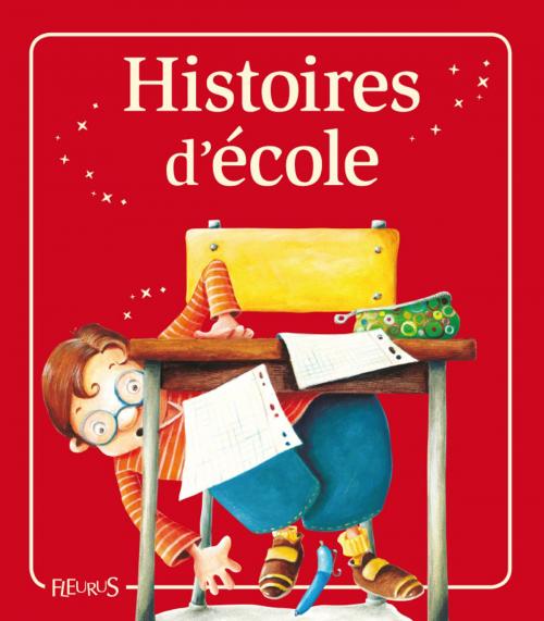 Cover of the book Histoires d'école by Emmanuelle Lepetit, Marie Petitcuénot, Mireille Valant, Florence Vandermalière, Nathalie Somers, Sophie De Mullenheim, Charlotte Grossetête, Fleurus