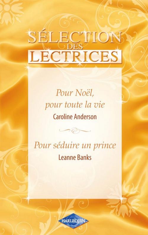 Cover of the book Pour Noël, pour toute la vie-Pour séduire un prince by Leanne Banks, Caroline Anderson, Harlequin