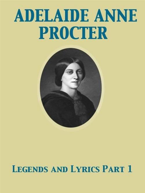 Cover of the book Legends and Lyrics Part 1 by Adelaide Anne Procter, Charles Dickens, Release Date: November 27, 2011