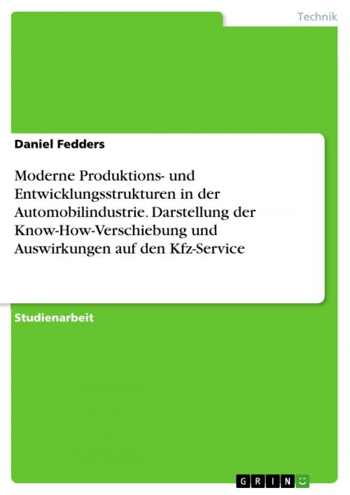 Cover of the book Moderne Produktions- und Entwicklungsstrukturen in der Automobilindustrie. Darstellung der Know-How-Verschiebung und Auswirkungen auf den Kfz-Service by Daniel Fedders, GRIN Verlag