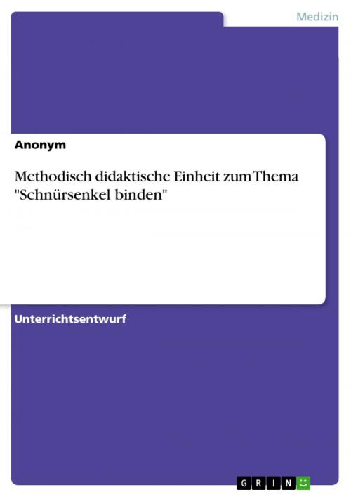 Cover of the book Methodisch didaktische Einheit zum Thema 'Schnürsenkel binden' by Anonym, GRIN Verlag