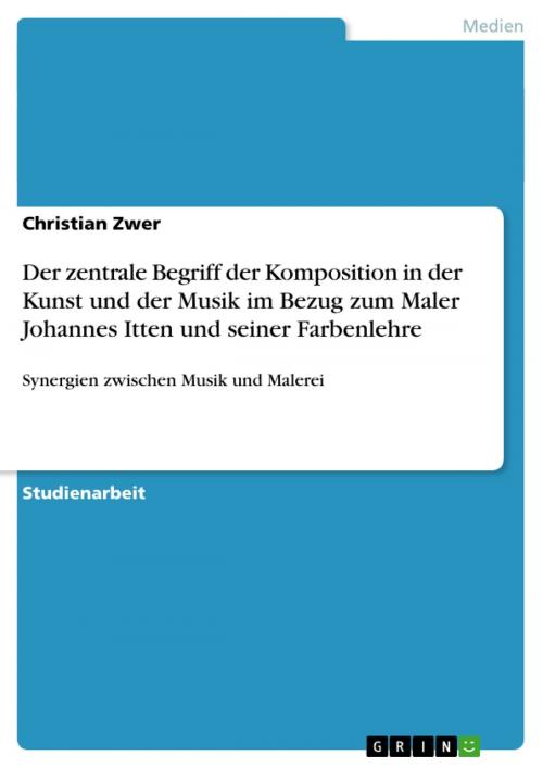 Cover of the book Der zentrale Begriff der Komposition in der Kunst und der Musik im Bezug zum Maler Johannes Itten und seiner Farbenlehre by Christian Zwer, GRIN Verlag