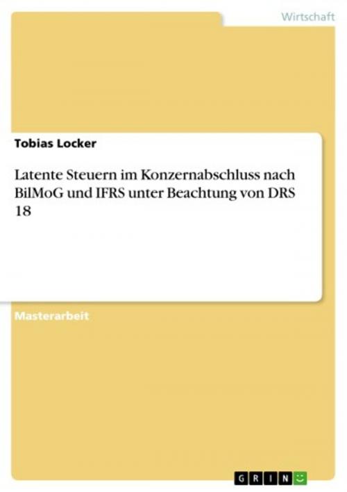 Cover of the book Latente Steuern im Konzernabschluss nach BilMoG und IFRS unter Beachtung von DRS 18 by Tobias Locker, GRIN Verlag