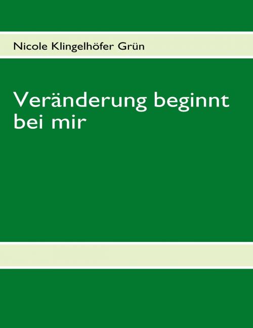 Cover of the book Veränderung beginnt bei mir by Nicole Klingelhöfer Grün, Books on Demand