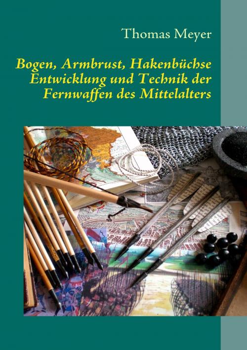 Cover of the book Bogen, Armbrust, Hakenbüchse by Thomas Meyer, Books on Demand