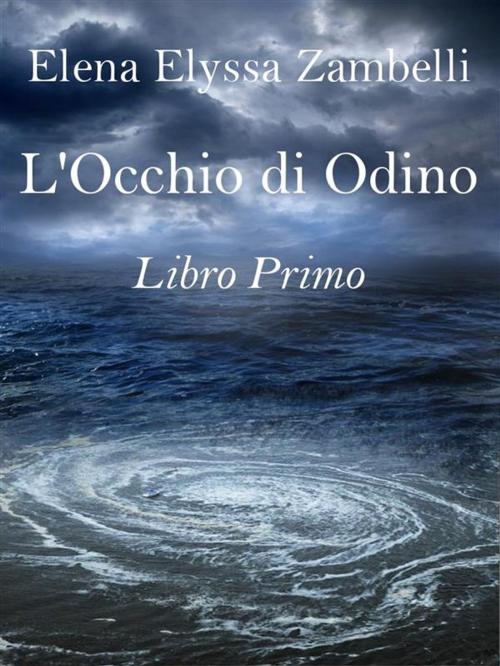 Cover of the book L’Occhio di Odino - Libro Primo by Elena Elyssa Zambelli, Elena Elyssa Zambelli