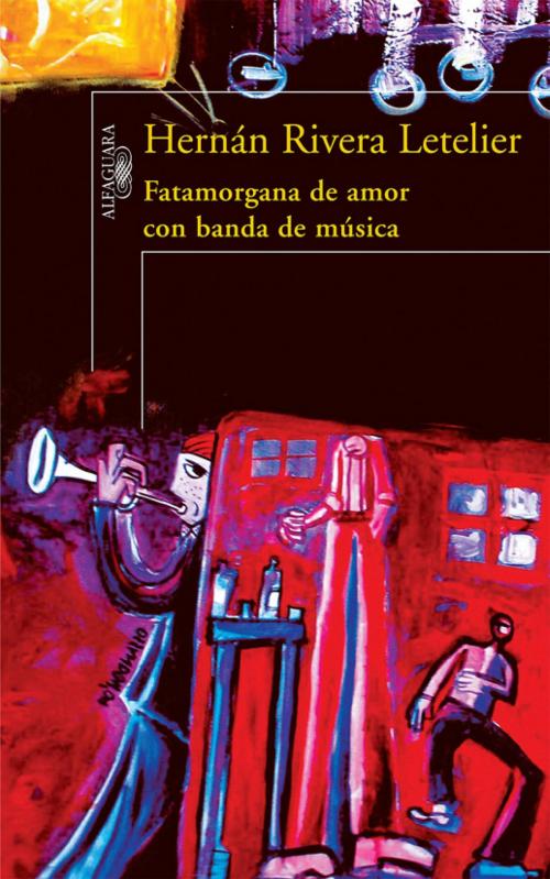 Cover of the book Fatamorgana de amor con banda de música by Hernán Rivera Letelier, Penguin Random House Grupo Editorial Chile