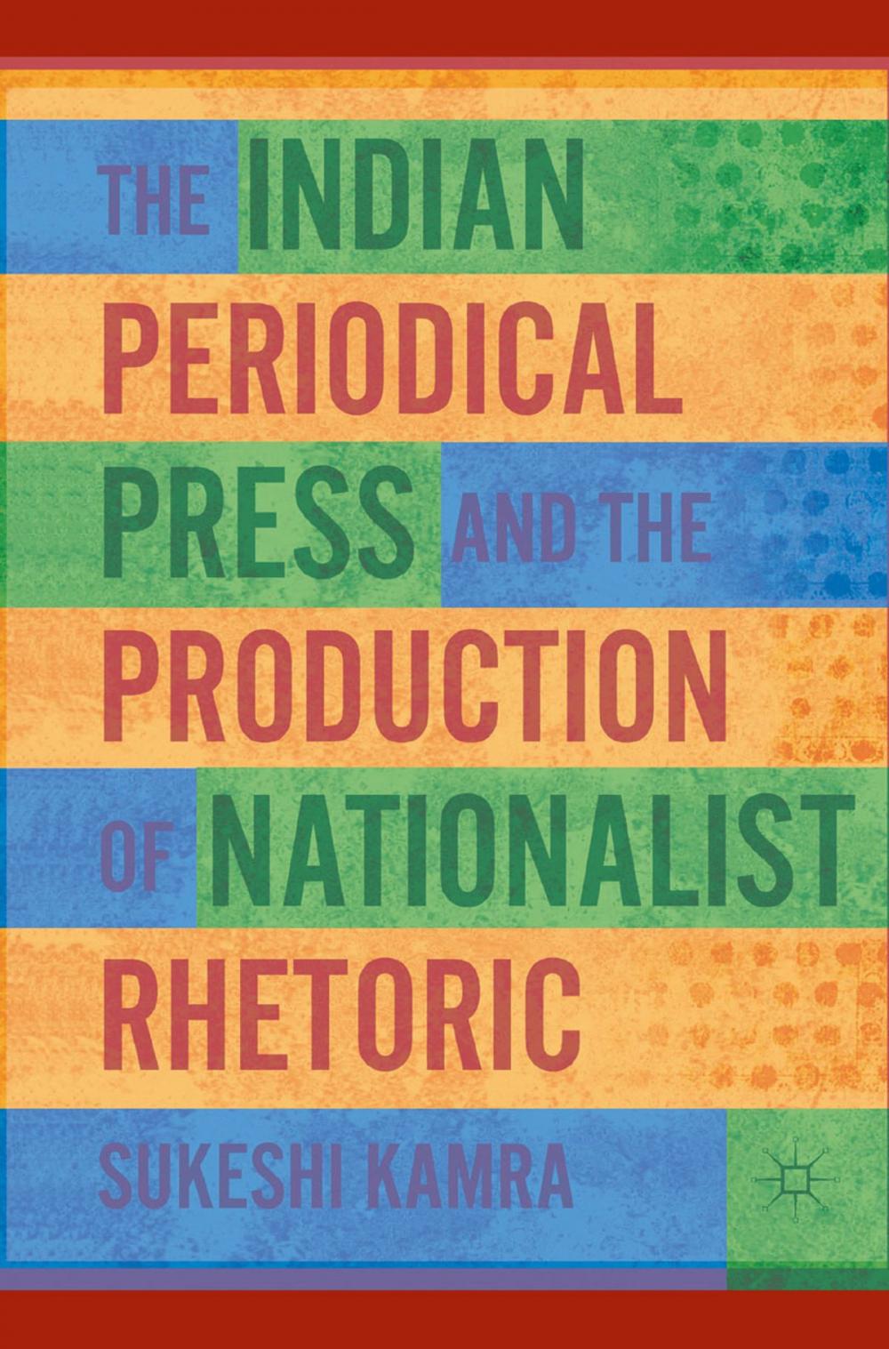 Big bigCover of The Indian Periodical Press and the Production of Nationalist Rhetoric