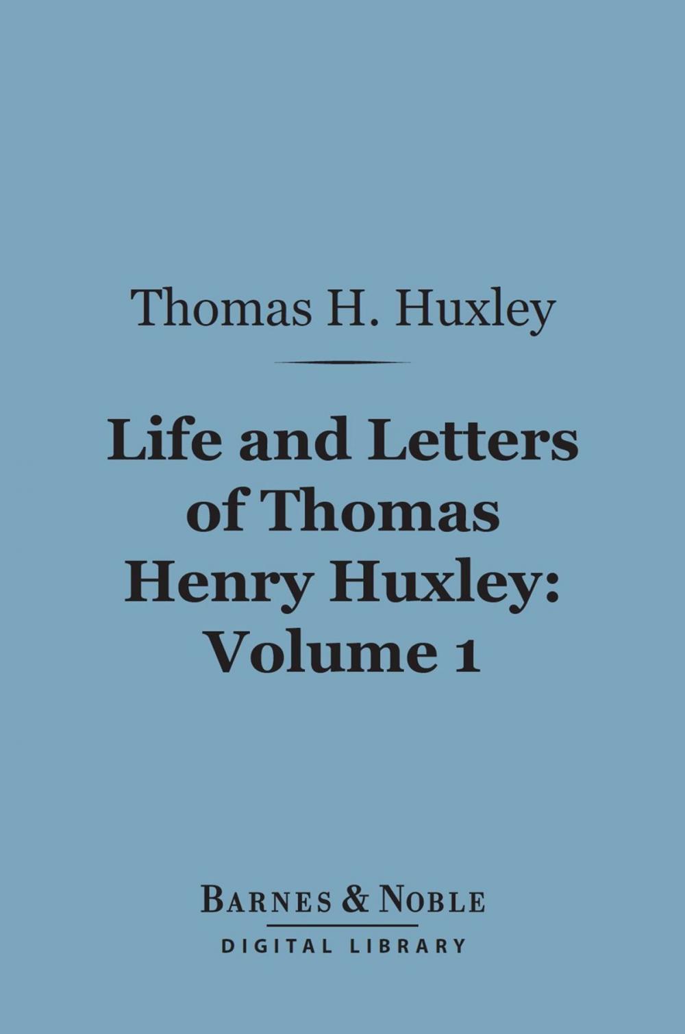 Big bigCover of Life and Letters of Thomas Henry Huxley, Volume 1 (Barnes & Noble Digital Library)