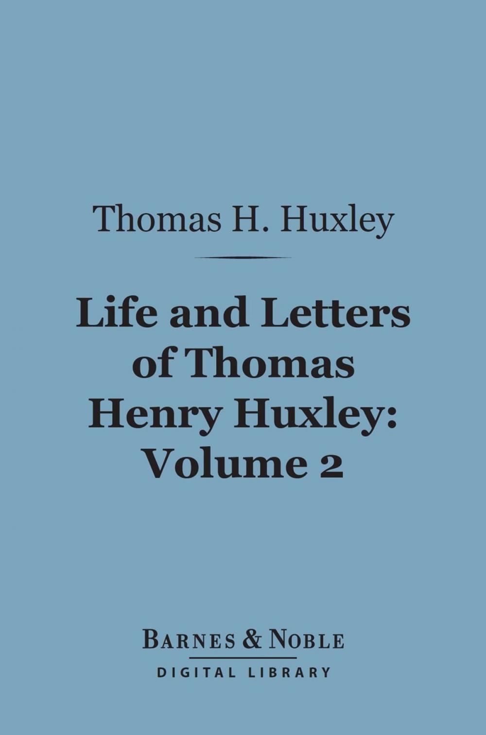 Big bigCover of Life and Letters of Thomas Henry Huxley, Volume 2 (Barnes & Noble Digital Library)