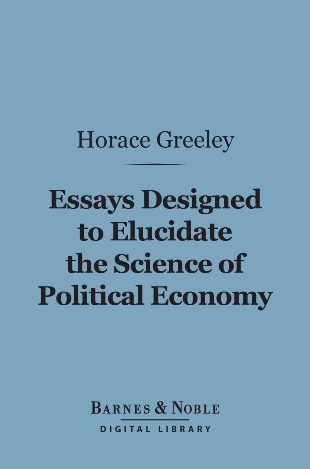 Big bigCover of Essays Designed to Elucidate the Science of Political Economy (Barnes & Noble Digital Library)