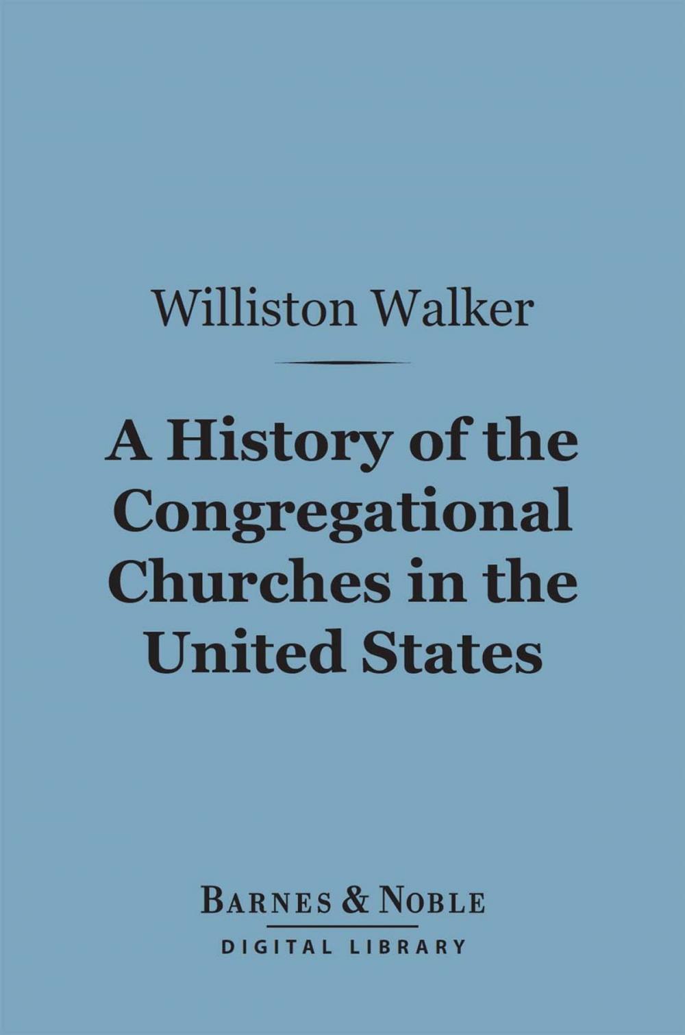 Big bigCover of A History of the Congregational Churches in the United States (Barnes & Noble Digital Library)