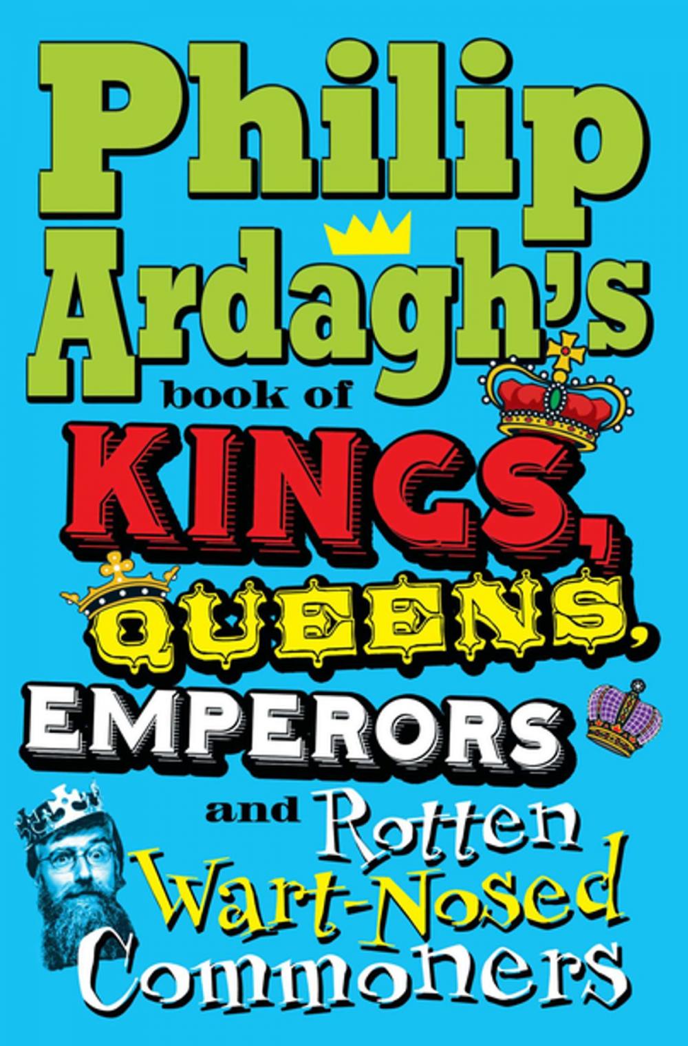 Big bigCover of Philip Ardagh's Book of Kings, Queens, Emperors and Rotten Wart-Nosed Commoners