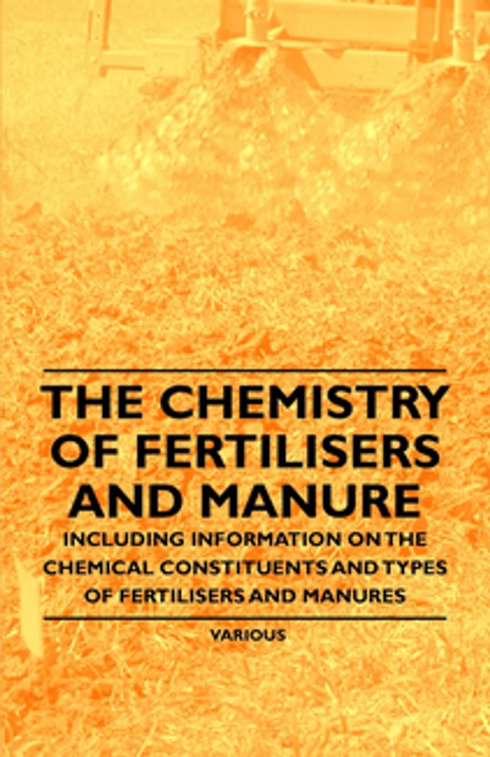 Big bigCover of The Chemistry of Fertilisers and Manure - Including Information on the Chemical Constituents and Types of Fertilisers and Manures