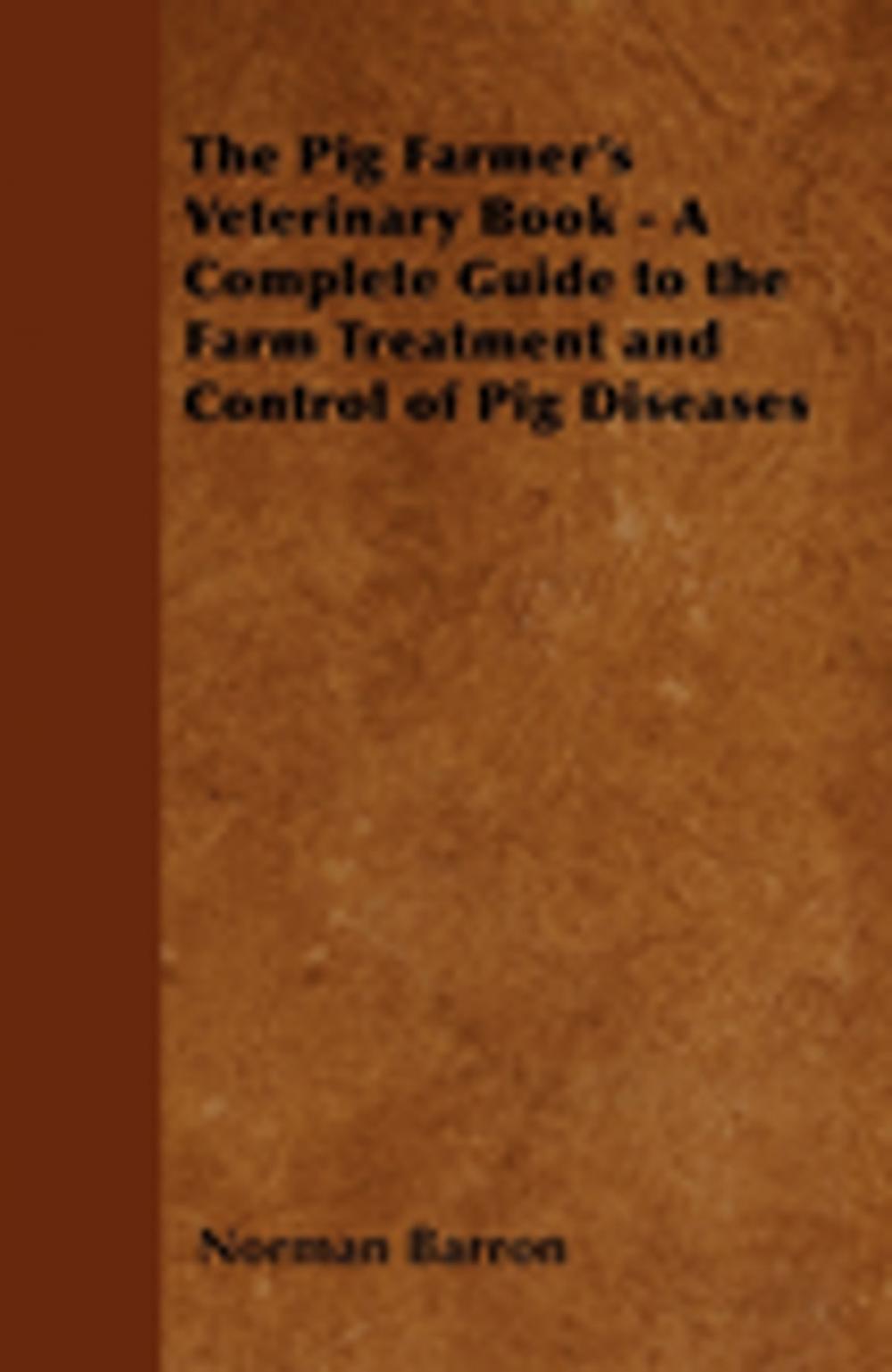 Big bigCover of The Pig Farmer's Veterinary Book - A Complete Guide to the Farm Treatment and Control of Pig Diseases