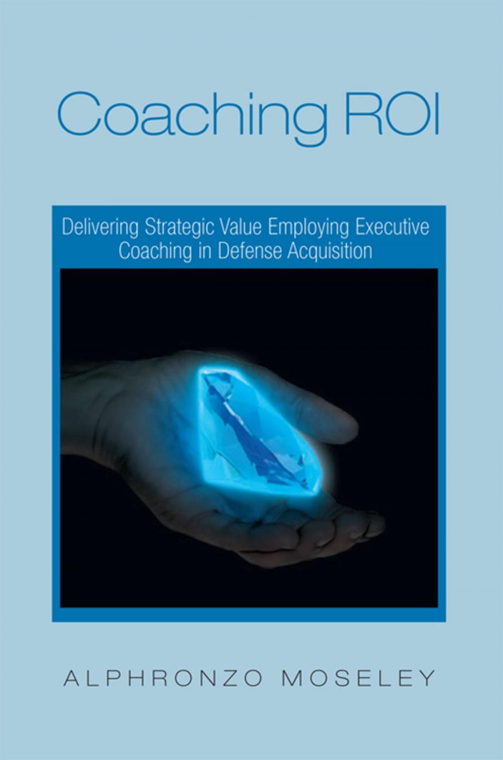 Big bigCover of Coaching Roi: Delivering Strategic Value Employing Executive Coaching in Defense Acquisition