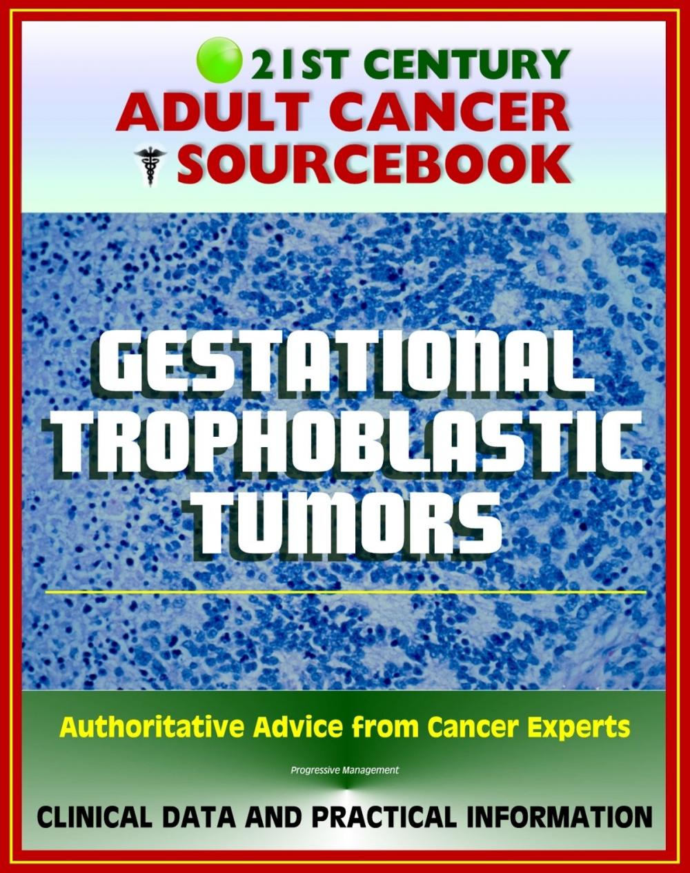 Big bigCover of 21st Century Adult Cancer Sourcebook: Gestational Trophoblastic Tumors, Hydatidiform Mole, Choriocarcinoma, GTD, GTT, GTN, PSTT - Clinical Data for Patients, Families, and Physicians