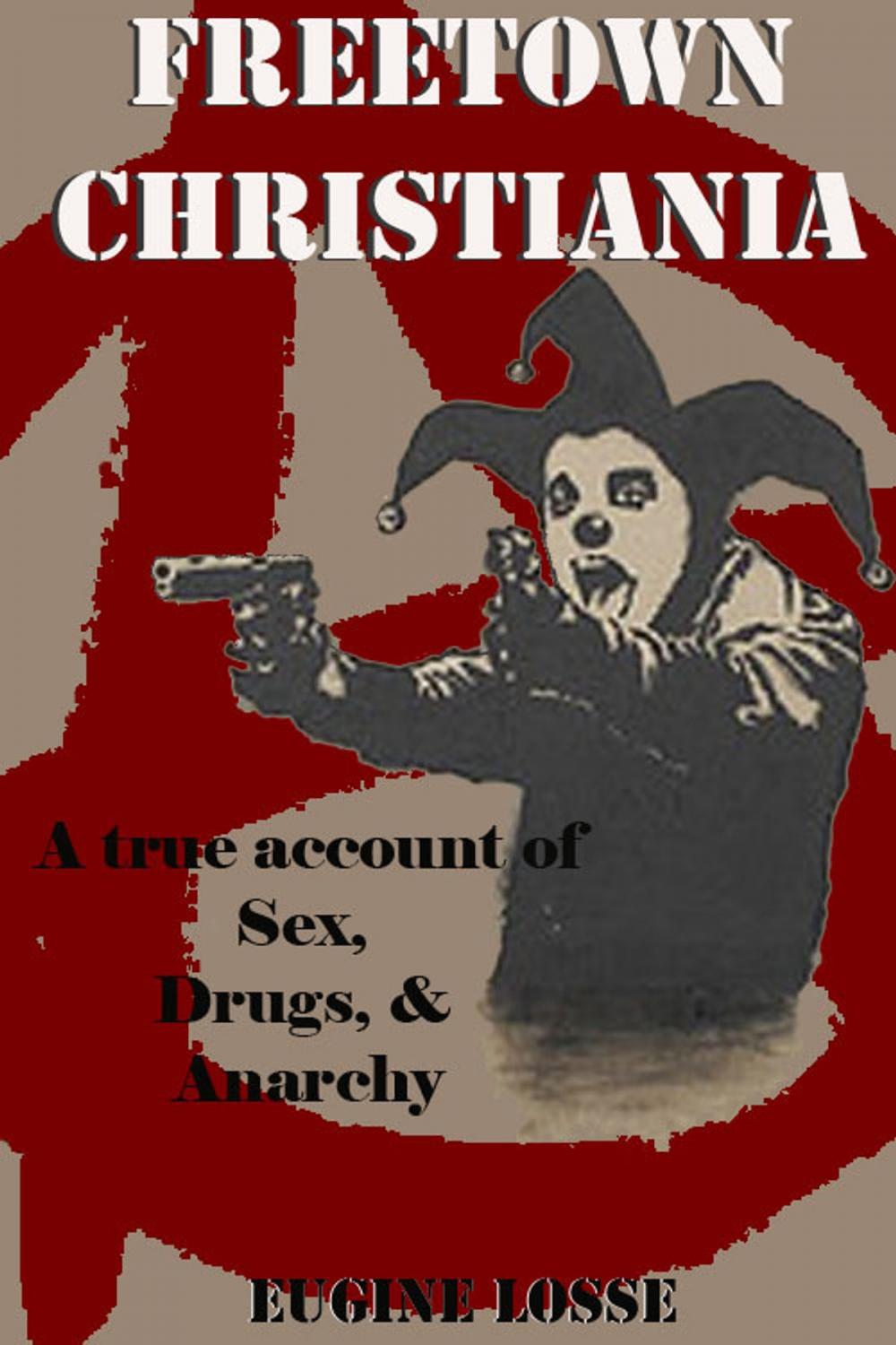 Big bigCover of Freetown Christiania: A true account of: sex, drugs & anarchy